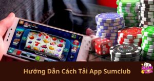 Hướng Dẫn Cách Tải App Sumclub| Những Lưu Ý Khi Tải App