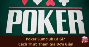 Poker Sumclub Là Gì? Cách Thức Tham Gia Đơn Giản